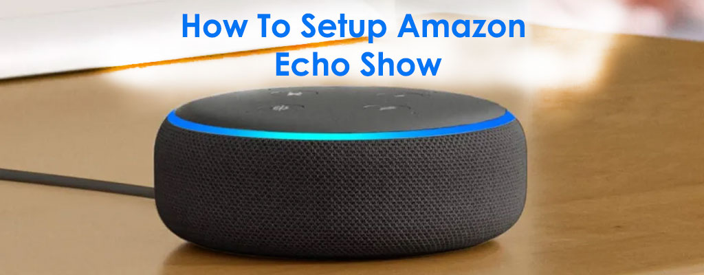How To Setup Amazon Echo Show